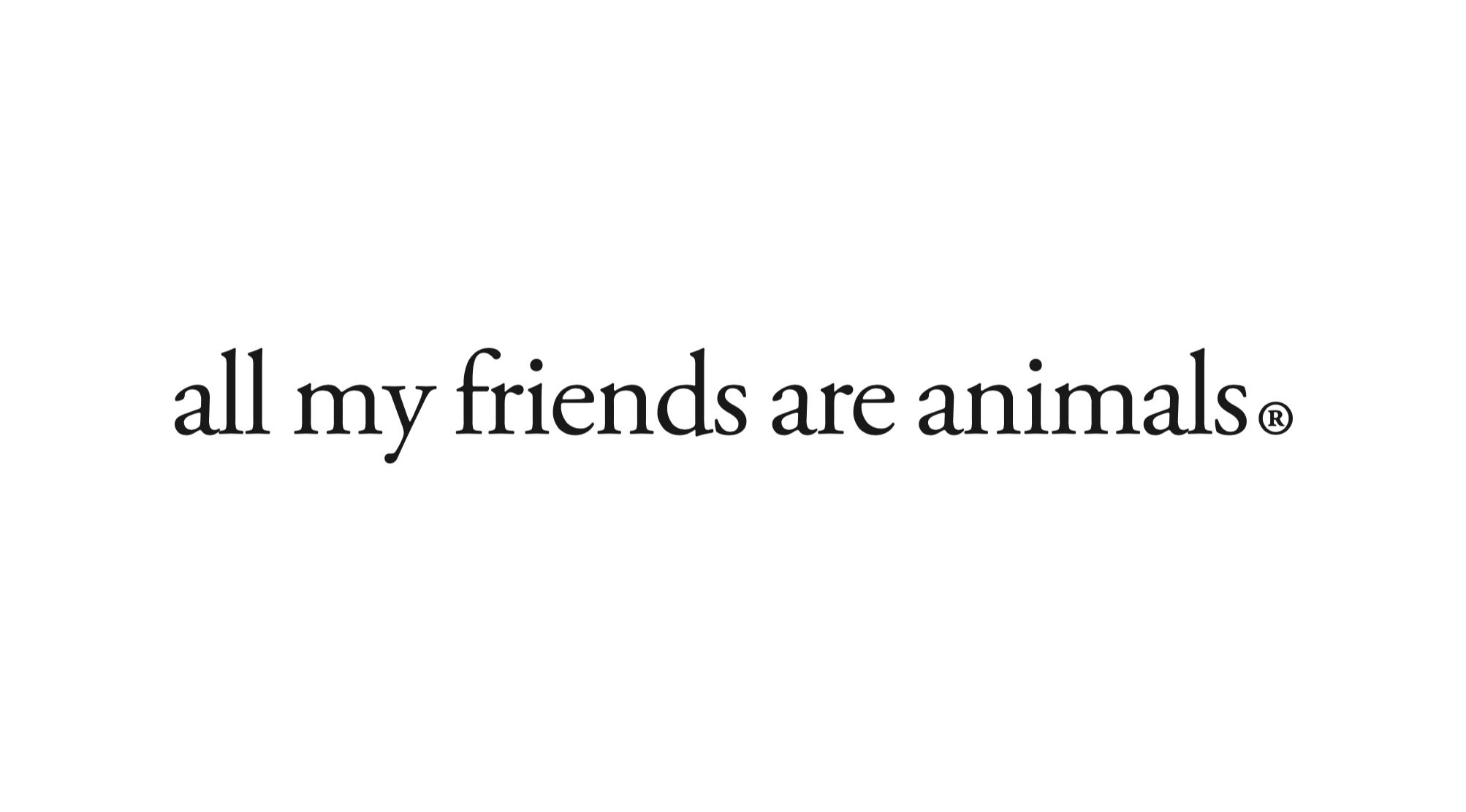 all my friends are animals®